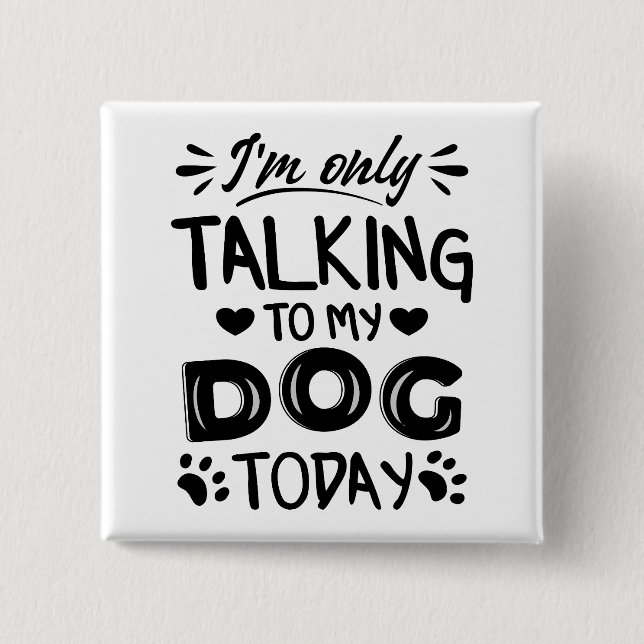 I'm only talking to my dog today 2 inch square button (Front)
