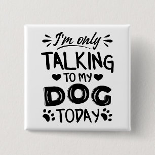 I'm only talking to my dog today 2 inch square button