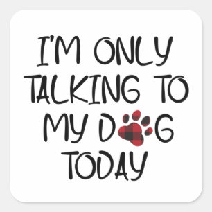 I'm Only Talking To My Dog Today Animal Pets Lover Square Sticker