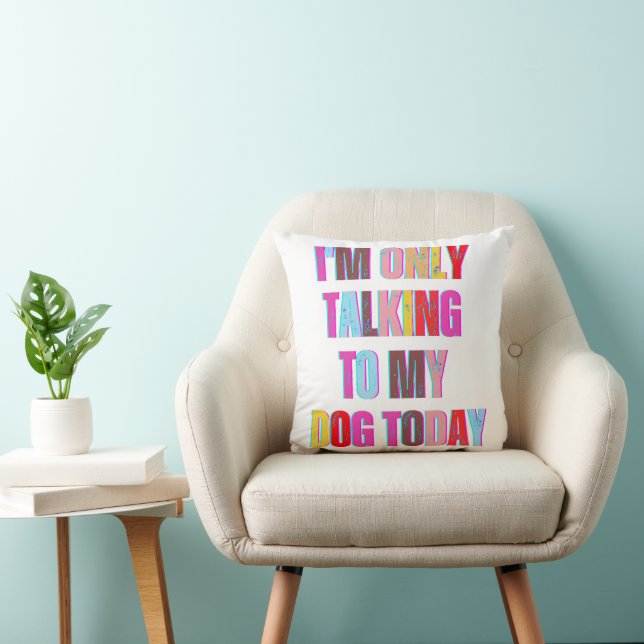 I'm Only Talking to My Dog Today animal puppy Throw Pillow (Chair)