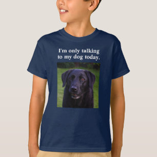 I'm Only Talking To My Dog Today Custom Funny Dog T-Shirt