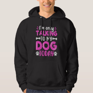 I'm Only Talking To My Dog Today Dog  Dog Dad Dog  Hoodie
