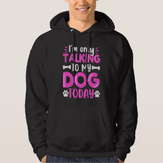 I'm Only Talking To My Dog Today Dog Dog Dad Dog Hoodie