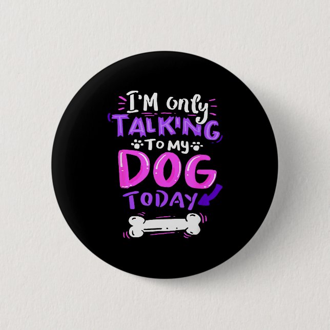 I'm Only Talking To My Dog Today - Dog Lover Gift  2 Inch Round Button (Front)