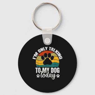 Im Only Talking To My Dog Today _ Funny Dog Lover Keychain