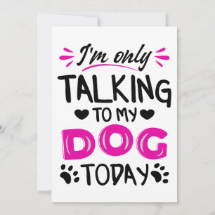 I'm only talking to my dog today invitation