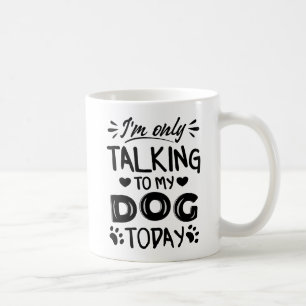 I'm only talking to my dog today invitation postca coffee mug
