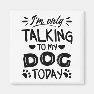 I'm only talking to my dog today invitation postca magnet