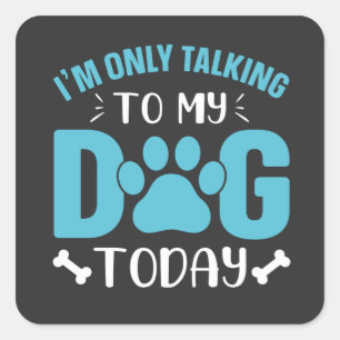 i'm only talking to my dog today  square sticker