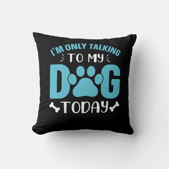i'm only talking to my dog today throw pillow (Front)