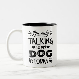 I'm only talking to my dog today Two-Tone coffee mug