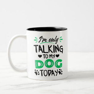 I'm only talking to my dog today Two-Tone coffee mug