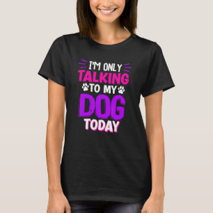I'm Only Talking To My Dog Today Women Humor Dog L T-Shirt
