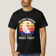 I'm Only Talking to My Horse Today: Horse Lovers