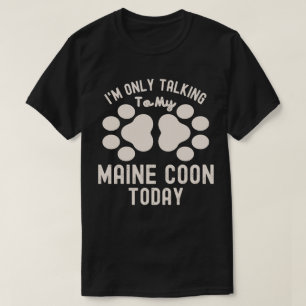 I'm Only Talking To My Maine Coon Today T-Shirt