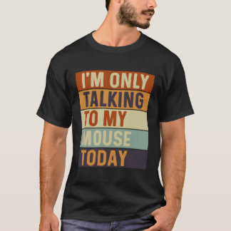 I'M Only Talking To My Mouse Today Mouse T-Shirt