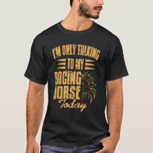 I'm Only Talking To My Racing Horse Today   Presen T-Shirt