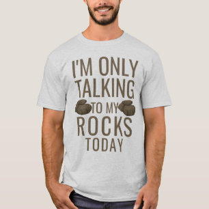 I'm only talking to my rocks today T-Shirt
