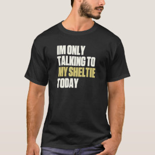 Im Only Talking To My Sheltie Today T-Shirt