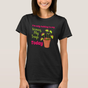 I'm Only Talking to my Venus Fly Trap Today Funny  T-Shirt