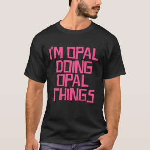 I'm Opal doing Opal things T-Shirt