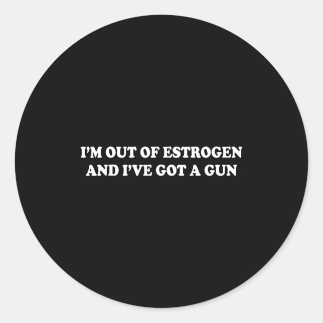 I'm Out Of Estrogen And I've Got A Gun Funny Menop Classic Round Sticker (Front)