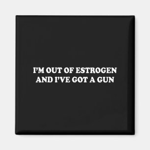 I'm Out Of Estrogen And I've Got A Gun Funny Menop Magnet