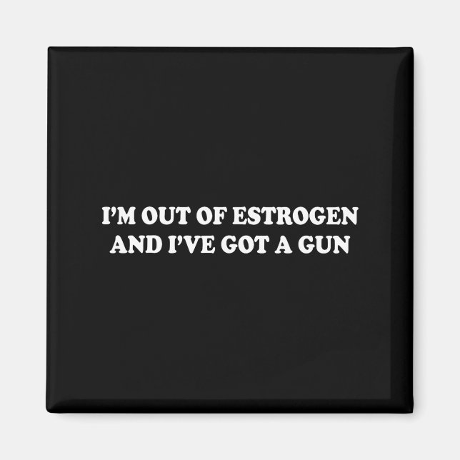 I'm Out Of Estrogen And I've Got A Gun Funny Menop Magnet (Front)