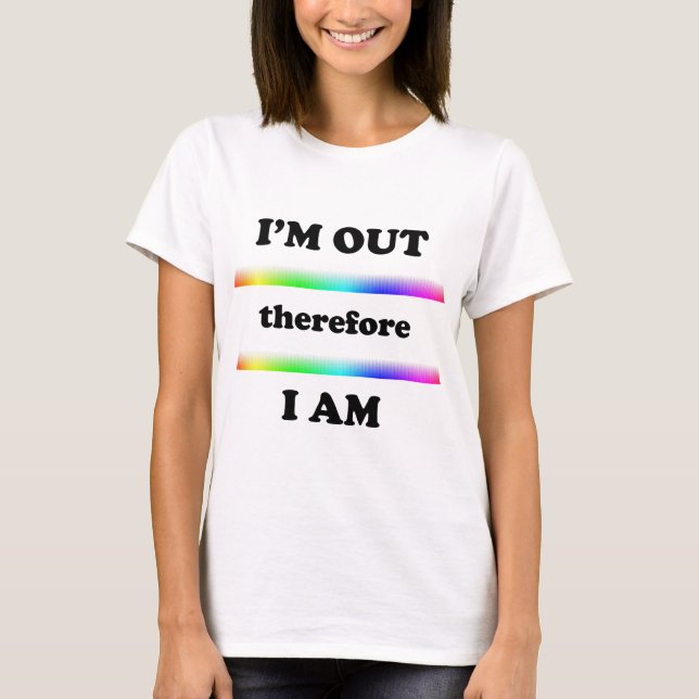I'm Out Therefore I Am T-Shirt (Front)