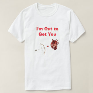 I'm Out to Get You T-Shirt