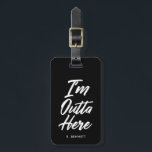 I'm Outta Here | Funny Black Luggage Tag<br><div class="desc">Come and go in style with this funny script written luggage tag. It features the words "I'm Outta Here" in a unique white script style font. Underneath the text is an optional spot for yours or your gift recipient's name or initials.</div>