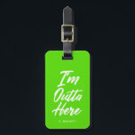 I'm Outta Here | Funny Neon Green Luggage Tag<br><div class="desc">Come and go in style with this funky neon green luggage tag. It features the words "I'm Outta Here" in a unique white script style font. Underneath the text is an optional spot for yours or your gift recipient's name or initials.</div>