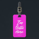 I'm Outta Here | Funny Neon Pink Luggage Tag<br><div class="desc">Come and go in style with this funky neon pink luggage tag.  It features the words "I'm Outta Here" in a unique white script style font.  Underneath the text is an optional spot for yours or your gift recipient's name or initials.</div>
