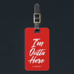 I'm Outta Here | Funny Red Luggage Tag<br><div class="desc">Come and go in style with this funny script written luggage tag. It features the words "I'm Outta Here" in a unique white script style font overtop a scarlet red backdrop. Underneath the text is an optional spot for yours or your gift recipient's name or initials.</div>