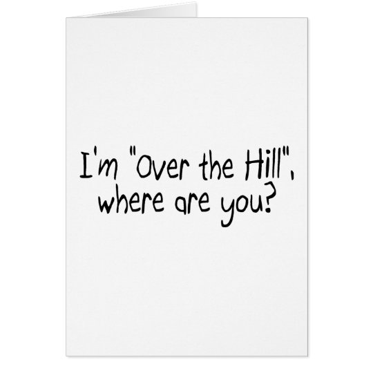 I'm Over The Hill, Where Are You? Card