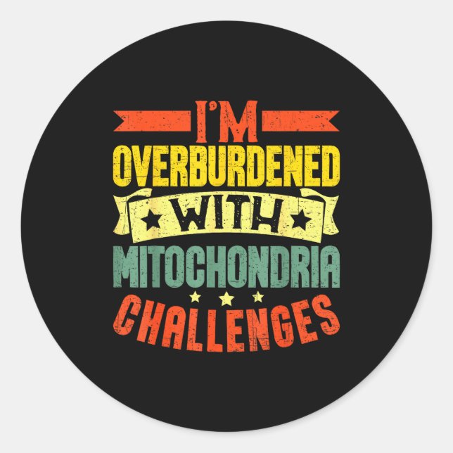 I'm Overburdened With Mitochondria Challenges  Classic Round Sticker (Front)