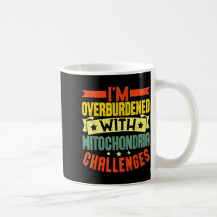 I'm Overburdened With Mitochondria Challenges Coffee Mug