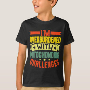 I'm Overburdened With Mitochondria Challenges  T-Shirt