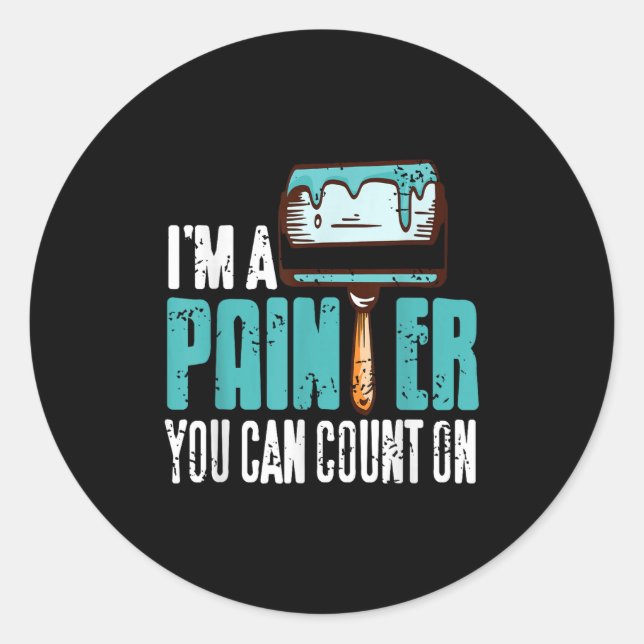 I'm Painter You Can Count On Funny Reliable Pro  Classic Round Sticker (Front)