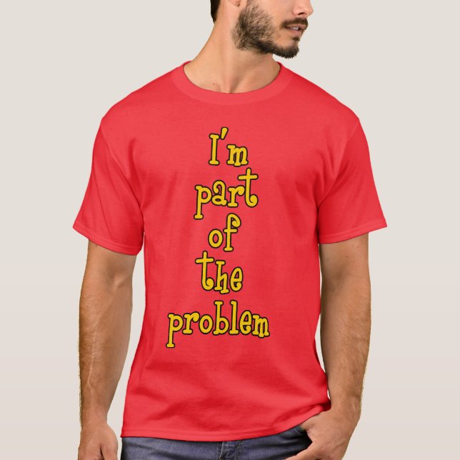 I'm part of the problem T-Shirt (Front)