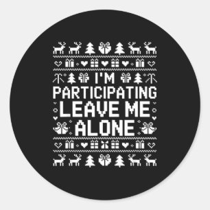 I'm Participating Leave Me Alone Ugly Christmas Sw Classic Round Sticker