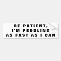 I'm Peddling Fast as I Can Bumper Sticker
