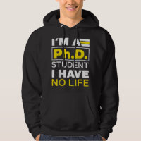 I'm Phd Student I've No Life DoctorateDegree Gradu