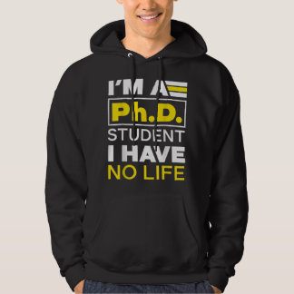 I'm Phd Student I've No Life DoctorateDegree Gradu Hoodie