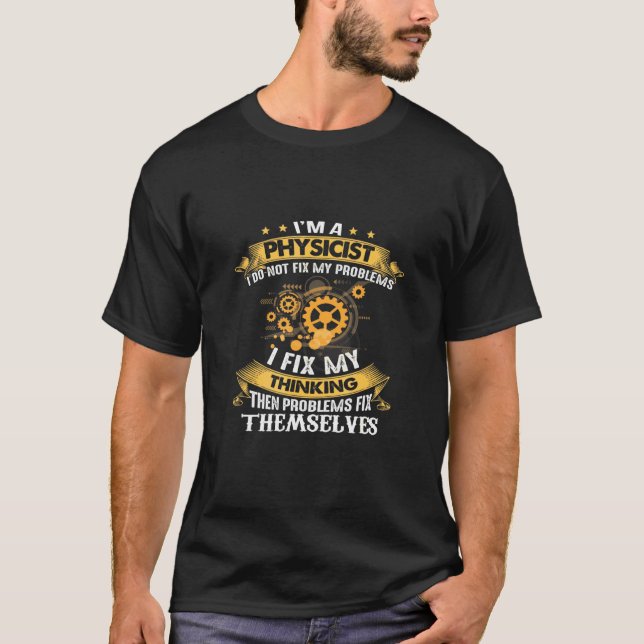 Im Physicist I Do Not Fix My Problems Physics Scie T-Shirt (Front)