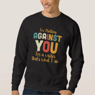 I'm Plotting Against You I'm A Writer That's What Sweatshirt