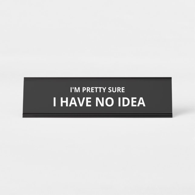 I'm Pretty Sure I Have No Idea Desk Name Plate (Front)