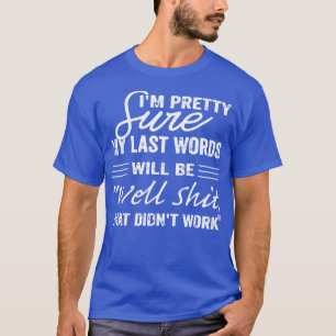 Im Pretty Sure My Last Words Will Be Funny Saying T-Shirt