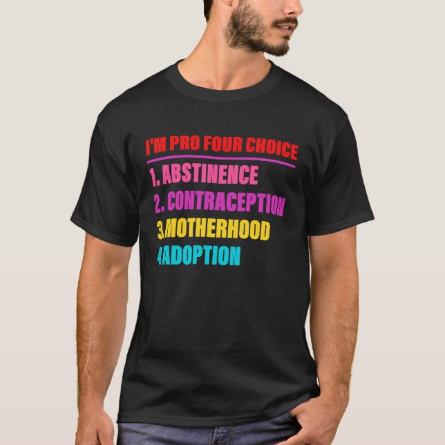 I'm Pro Four Choice Abstinence Contraception T-Shirt (Front)