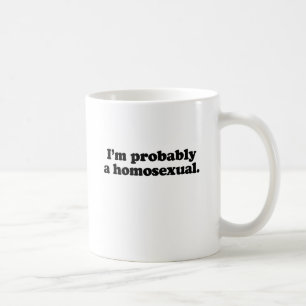 I'm probably a homosexual coffee mug